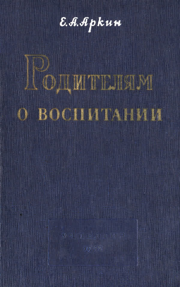 Аркин Е. А. Родителям о воспитании: воспитание ребенка в семье от года до зрелости. — 1957