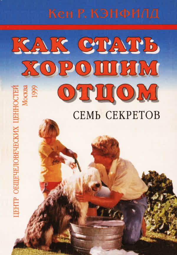 Кэнфилд К. Р. Как стать хорошим отцом: семь секретов. — 1999