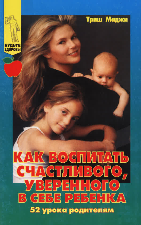 Маджи Т. Как воспитать счастливого, уверенного в себе ребёнка. — 1998