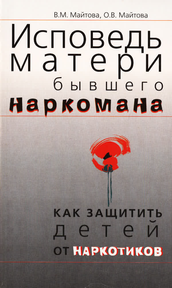 Майтова В. М., Майтова О. В. Исповедь матери бывшего наркомана. — 2000